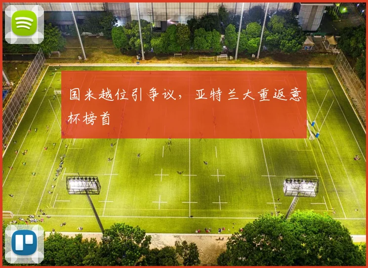 国米越位引争议，亚特兰大重返意杯榜首