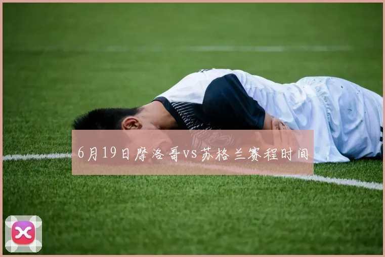 6月19日摩洛哥vs苏格兰赛程时间