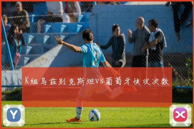 K组乌兹别克斯坦vs葡萄牙快攻次数