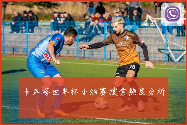 卡库塔世界杯小组赛搜索热度分析