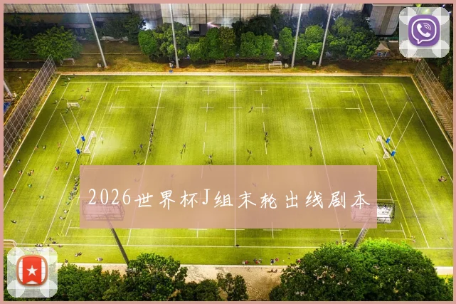 2026世界杯J组末轮出线剧本