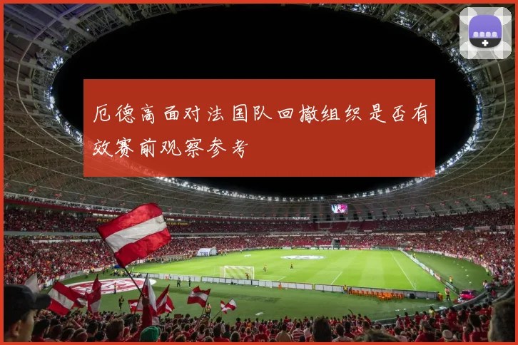 厄德高面对法国队回撤组织是否有效赛前观察参考